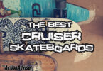 The Best Cruiser Skateboards